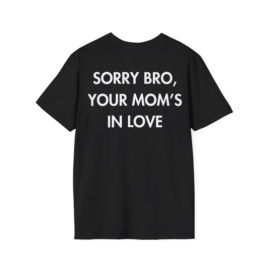 SORRY BRO, YOUR MOM’S IN LOVE - Everything I Love - Unisex T-Shirt - Back Print-0