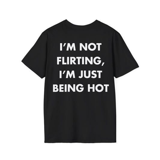 I’M NOT FLIRTING, I’M JUST BEING HOT - Everything I Love - Unisex T-Shirt - Back Print-0