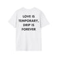 LOVE IS TEMPORARY, DRIP IS FOREVER - Everything I Love - Unisex T-Shirt - Back Print-3