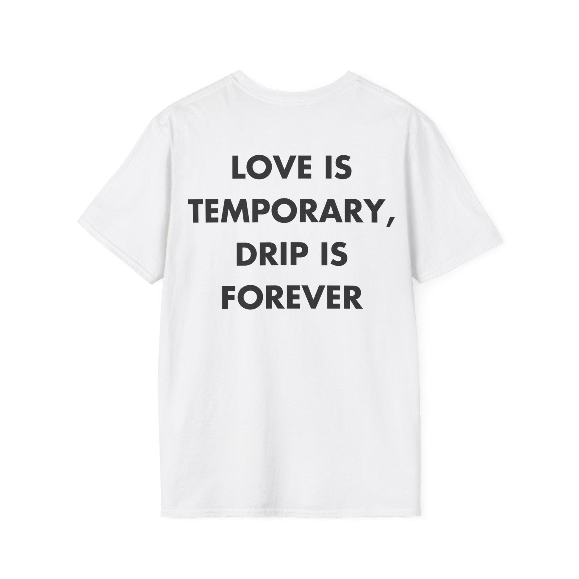 LOVE IS TEMPORARY, DRIP IS FOREVER - Everything I Love - Unisex T-Shirt - Back Print-3