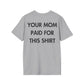 YOUR MOM PAID FOR THIS SHIRT - Everything I Love - Unisex T-Shirt - Back Print-4