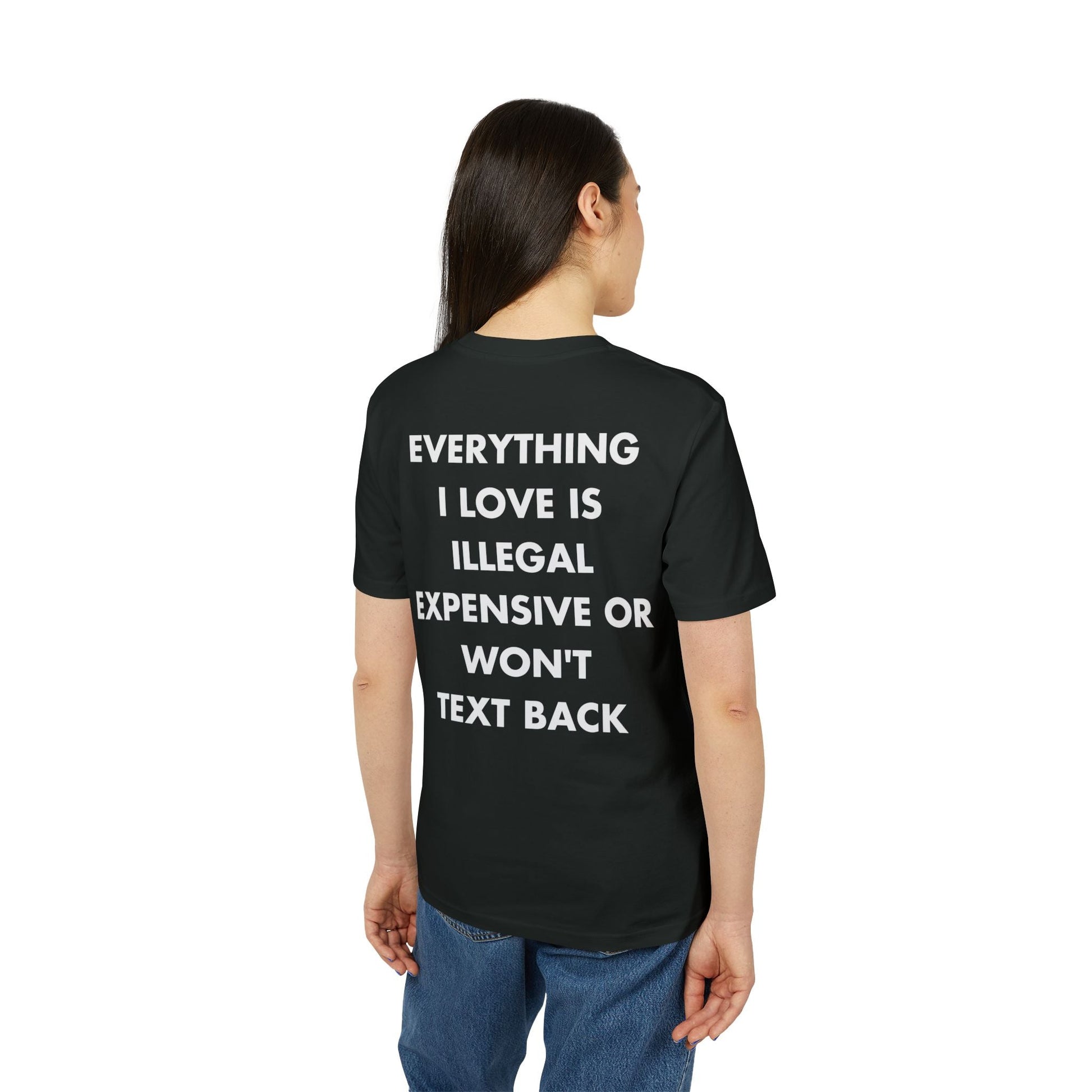 Everything I Love is illegal expensive or won´t Text back - Everything I Love - Premium Bio Unisex T-Shirt - Back Print-2