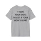 I TOOK YOUR DAD’S WALLET & YOUR MOM’S HEART - Everything I Love - Unisex T-Shirt - Back Print-4