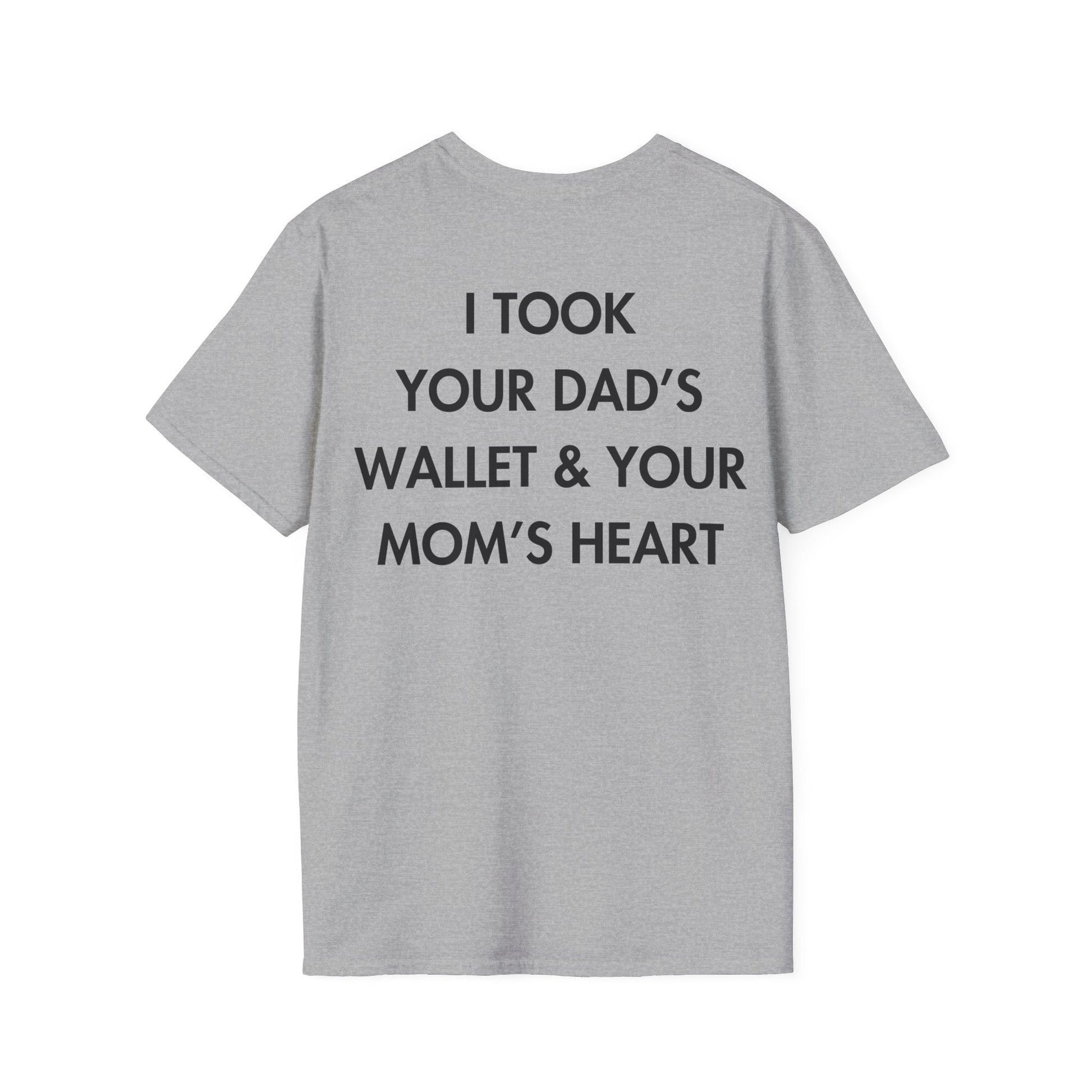 I TOOK YOUR DAD’S WALLET & YOUR MOM’S HEART - Everything I Love - Unisex T-Shirt - Back Print-4