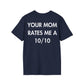 YOUR MOM RATES ME A 10/10 - Everything I Love - Unisex T-Shirt - Back Print-2