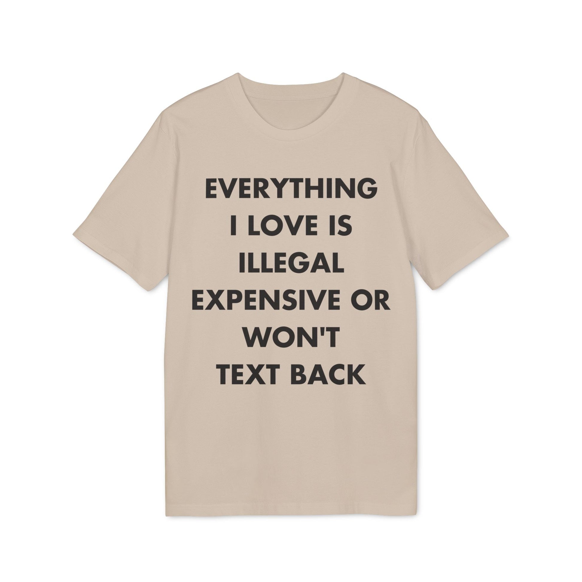Everything I Love is illegal expensive or won´t Text back - Everything I Love - Premium Bio Unisex T-Shirt - Front Print-7