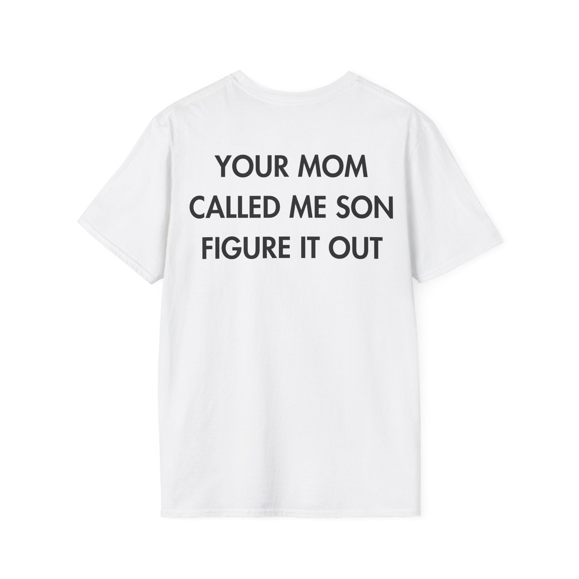 YOUR MOM CALLED ME SON FIGURE IT OUT - Everything I Love - Unisex T-Shirt - Back Print-3