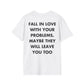 FALL IN LOVE WITH YOUR PROBLEMS. MAYBE THEY WILL LEAVE YOU TOO - Everything I Love - Unisex T-Shirt - Back Print-3