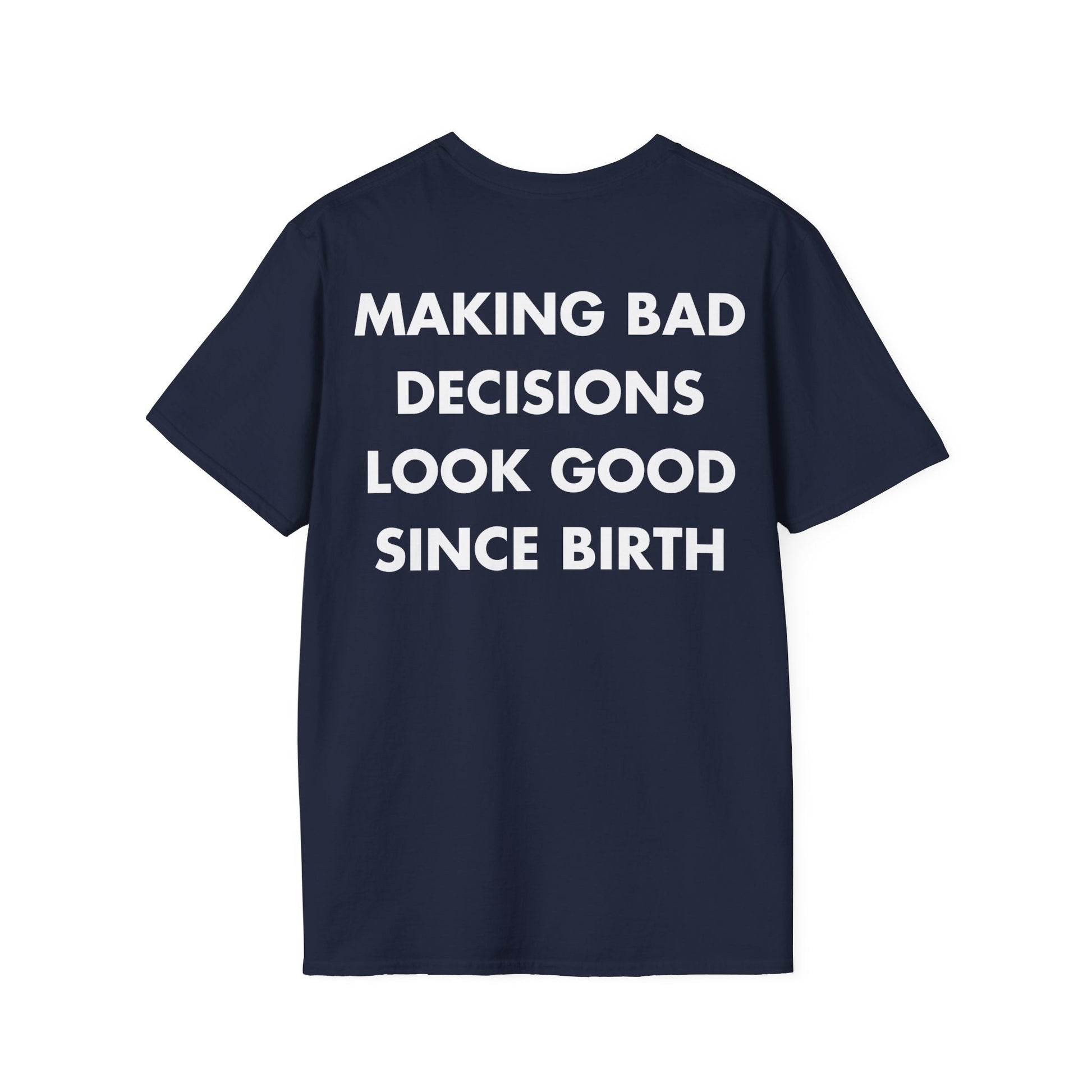MAKING BAD DECISIONS LOOK GOOD SINCE BIRTH - Everything I Love - Unisex T-Shirt - Back Print-2