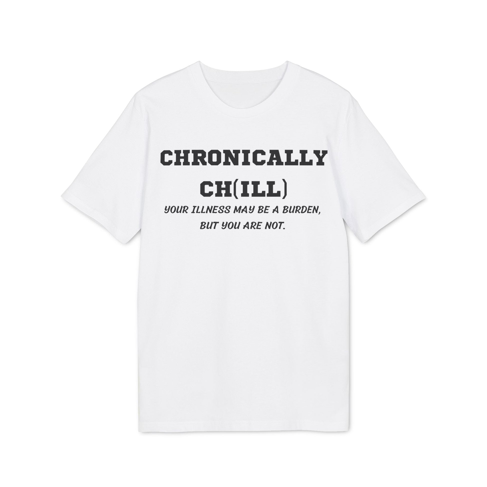 Chronically Ch(ill) Your illness may be a burden, but you are not - See the Way - Premium Bio Unisex T-Shirt - Front Print-6