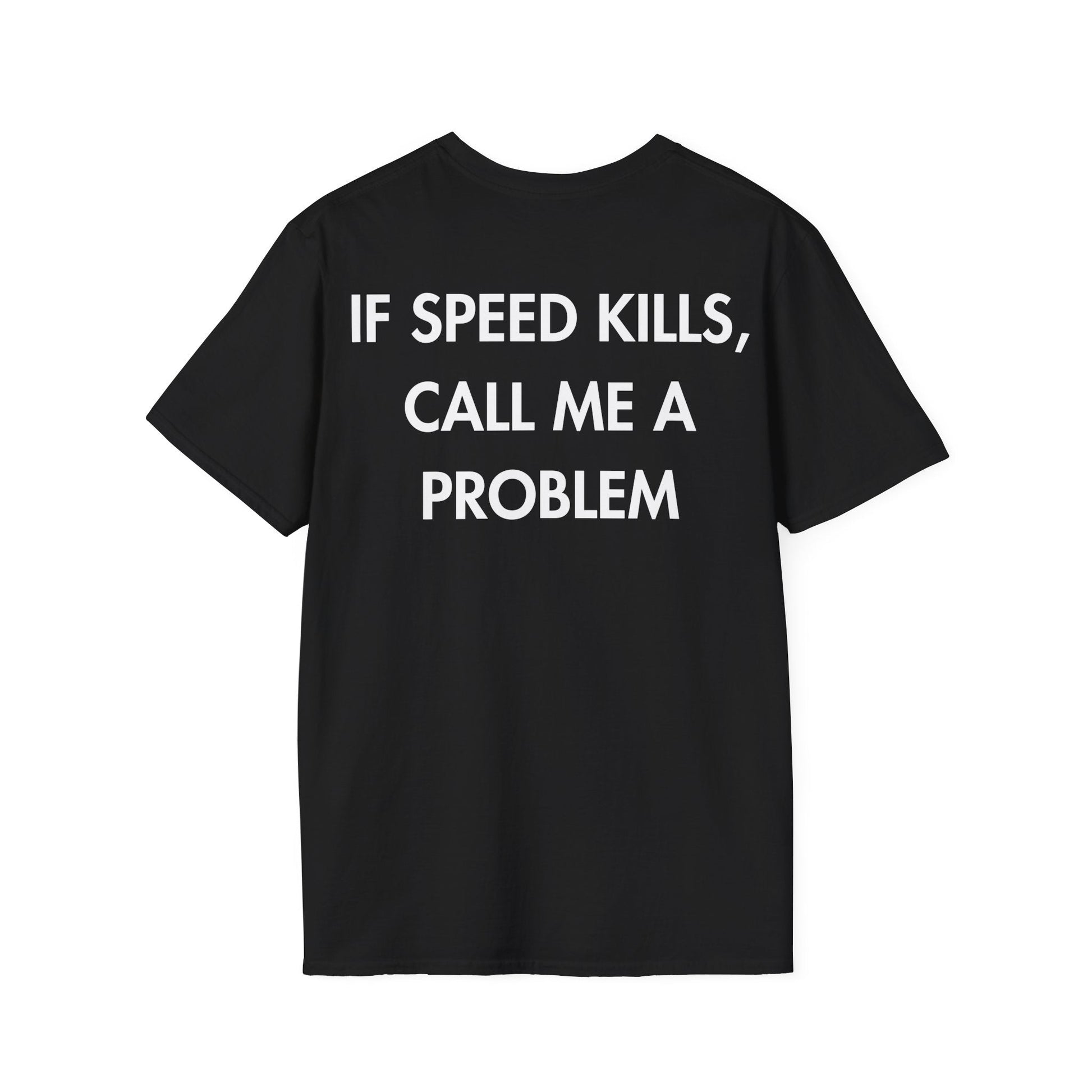 IF SPEED KILLS, CALL ME A PROBLEM - Everything I Love - Unisex T-Shirt - Back Print-0
