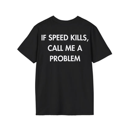 IF SPEED KILLS, CALL ME A PROBLEM - Everything I Love - Unisex T-Shirt - Back Print-0