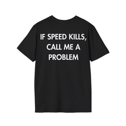 IF SPEED KILLS, CALL ME A PROBLEM - Everything I Love - Unisex T-Shirt - Back Print-0