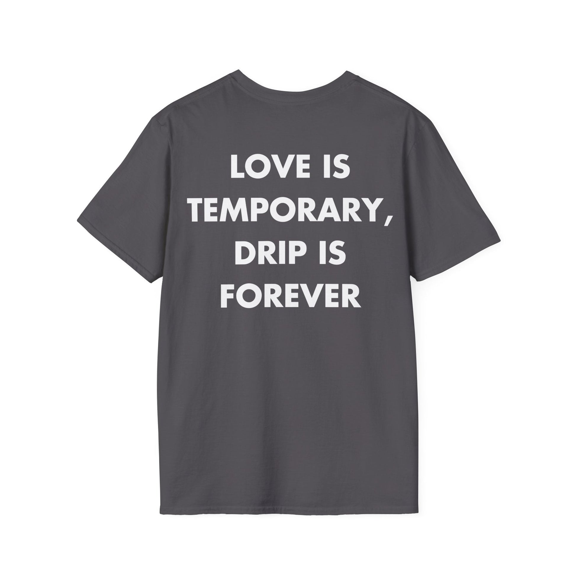 LOVE IS TEMPORARY, DRIP IS FOREVER - Everything I Love - Unisex T-Shirt - Back Print-1