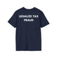 LEGALIZE TAX FRAUD - Everything I Love - Unisex T-Shirt - Back Print-2