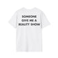 SOMEONE GIVE ME A REALITY SHOW - Everything I Love - Unisex T-Shirt - Back Print-3