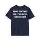 STOP TEXTING ME, I’M BUSY BEING HOT - Everything I Love - Unisex T-Shirt - Back Print-2