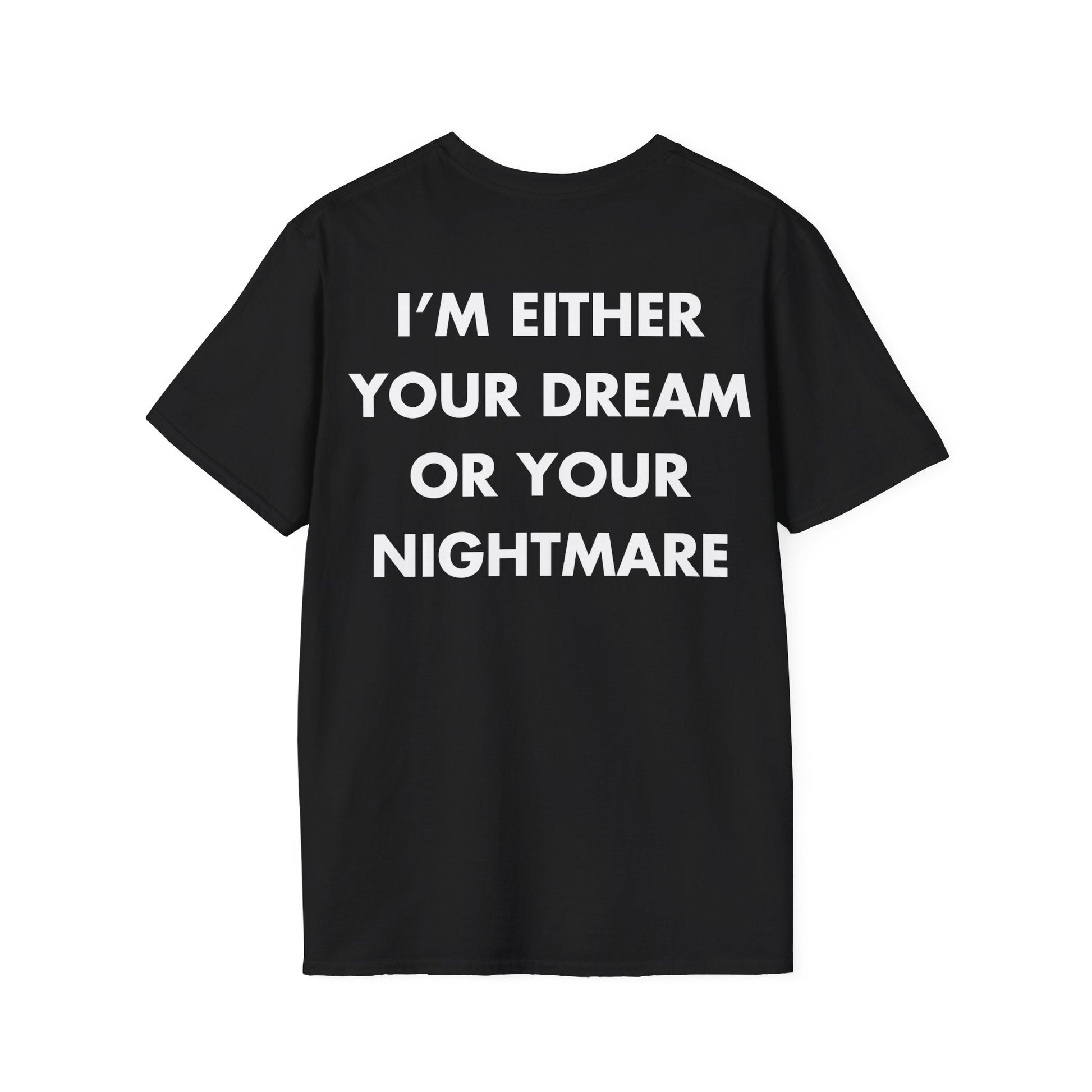 I’M EITHER YOUR DREAM OR YOUR NIGHTMARE - Everything I Love - Unisex T-Shirt - Back Print-0