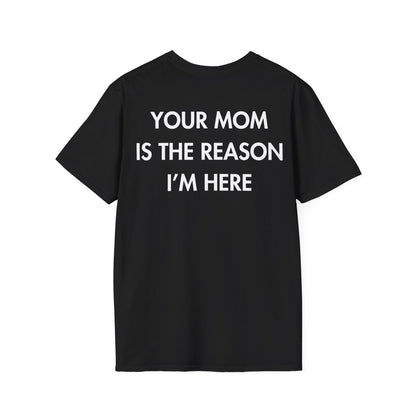 YOUR MOM IS THE REASON I’M HERE - Everything I Love - Unisex T-Shirt - Back Print-0