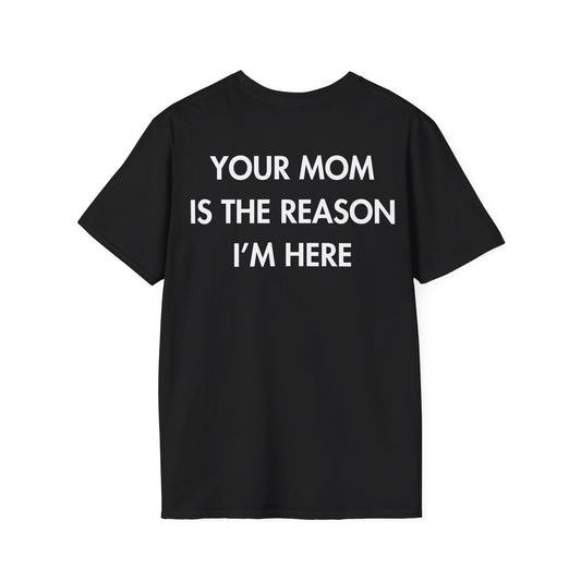 YOUR MOM IS THE REASON I’M HERE - Everything I Love - Unisex T-Shirt - Back Print-0
