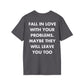 FALL IN LOVE WITH YOUR PROBLEMS. MAYBE THEY WILL LEAVE YOU TOO - Everything I Love - Unisex T-Shirt - Back Print-1