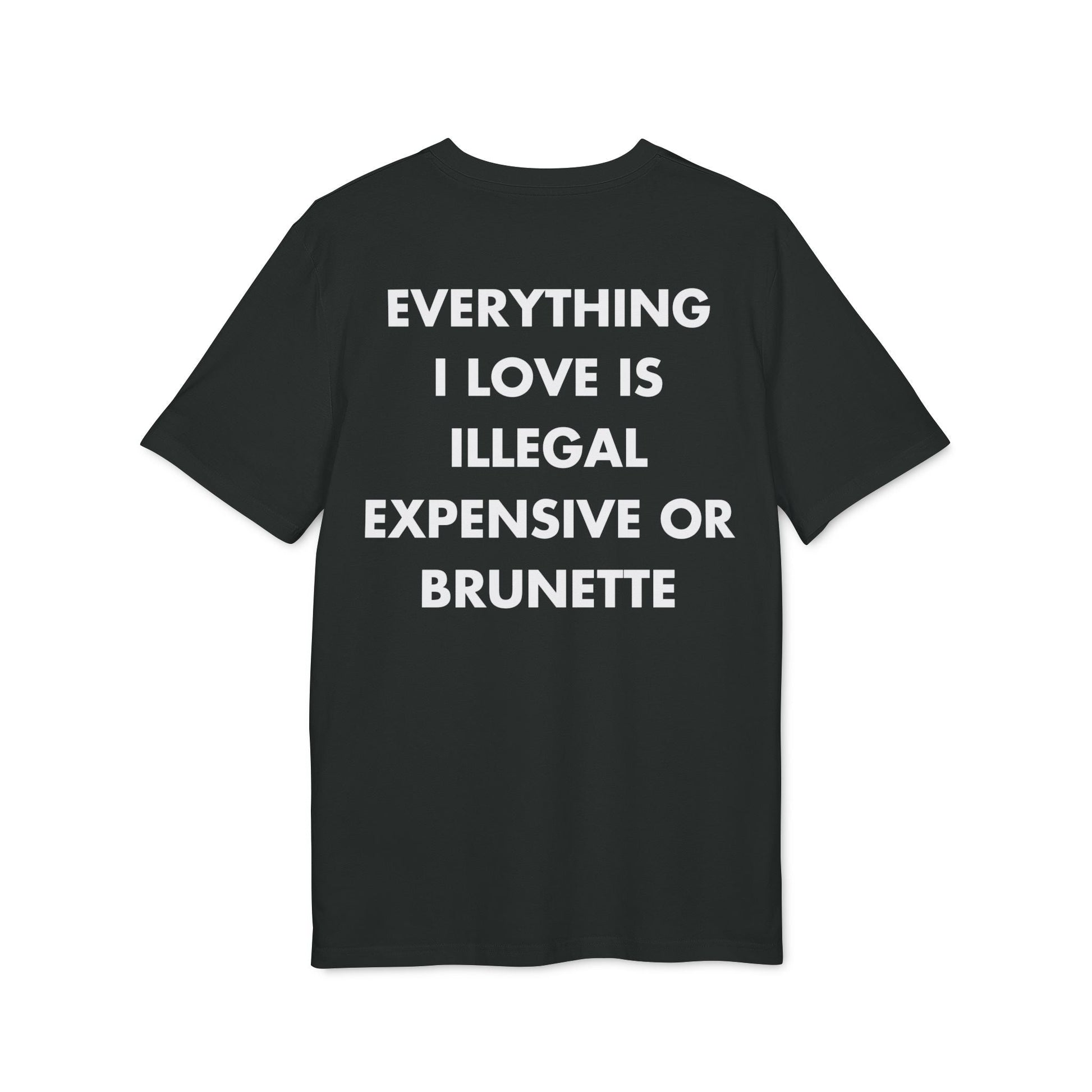 Everything I Love is illegal expensive or Brunette - Everything I Love - Premium Bio Unisex T-Shirt - Back Print-0