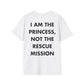 I AM THE PRINCESS, NOT THE RESCUE MISSION - Everything I Love - Unisex T-Shirt - Back Print-3