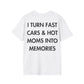 I TURN FAST CARS & HOT MOMS INTO MEMORIES - Everything I Love - Unisex T-Shirt - Back Print-3