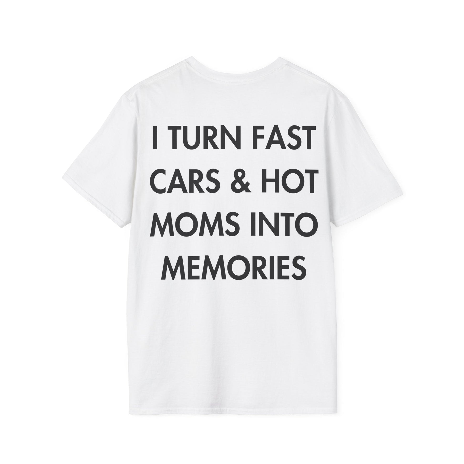I TURN FAST CARS & HOT MOMS INTO MEMORIES - Everything I Love - Unisex T-Shirt - Back Print-3