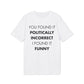 You found it politically I found it funny - Everything I Love - Premium Bio Unisex T-Shirt - Front Print-6