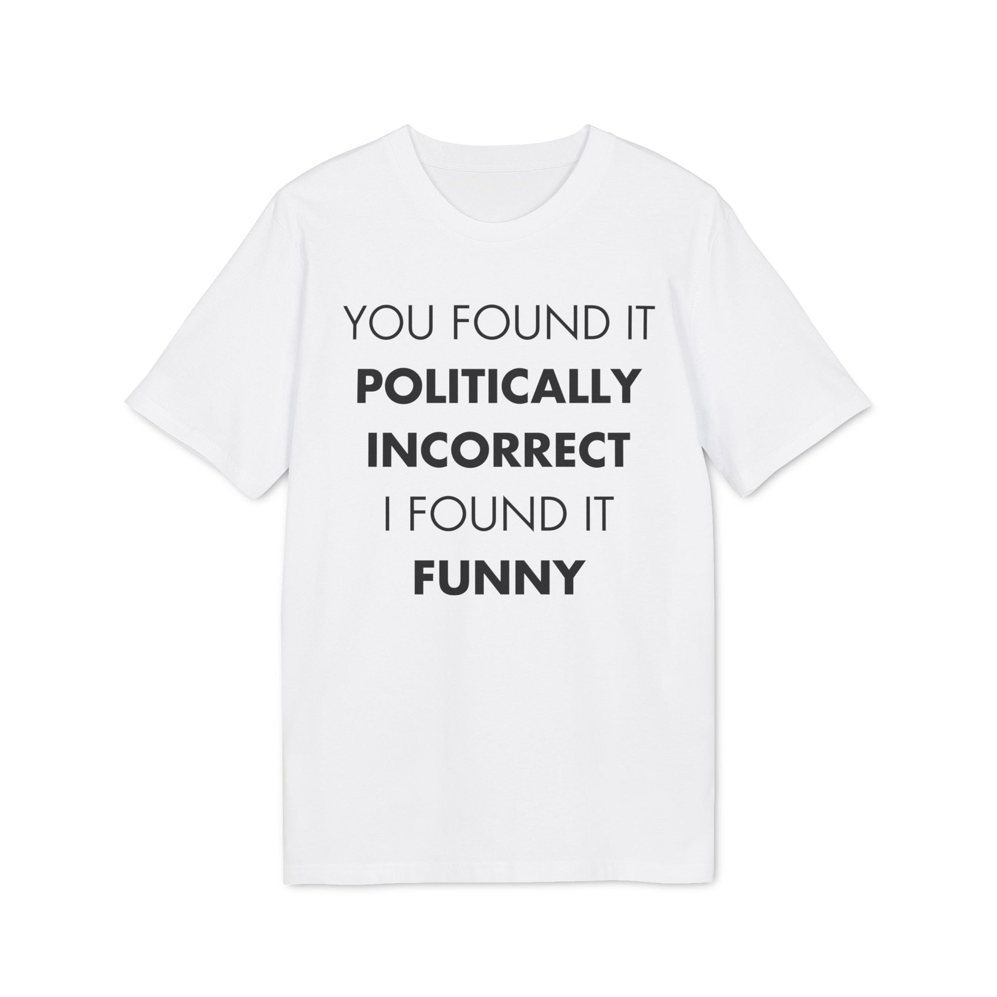You found it politically I found it funny - Everything I Love - Premium Bio Unisex T-Shirt - Front Print-6