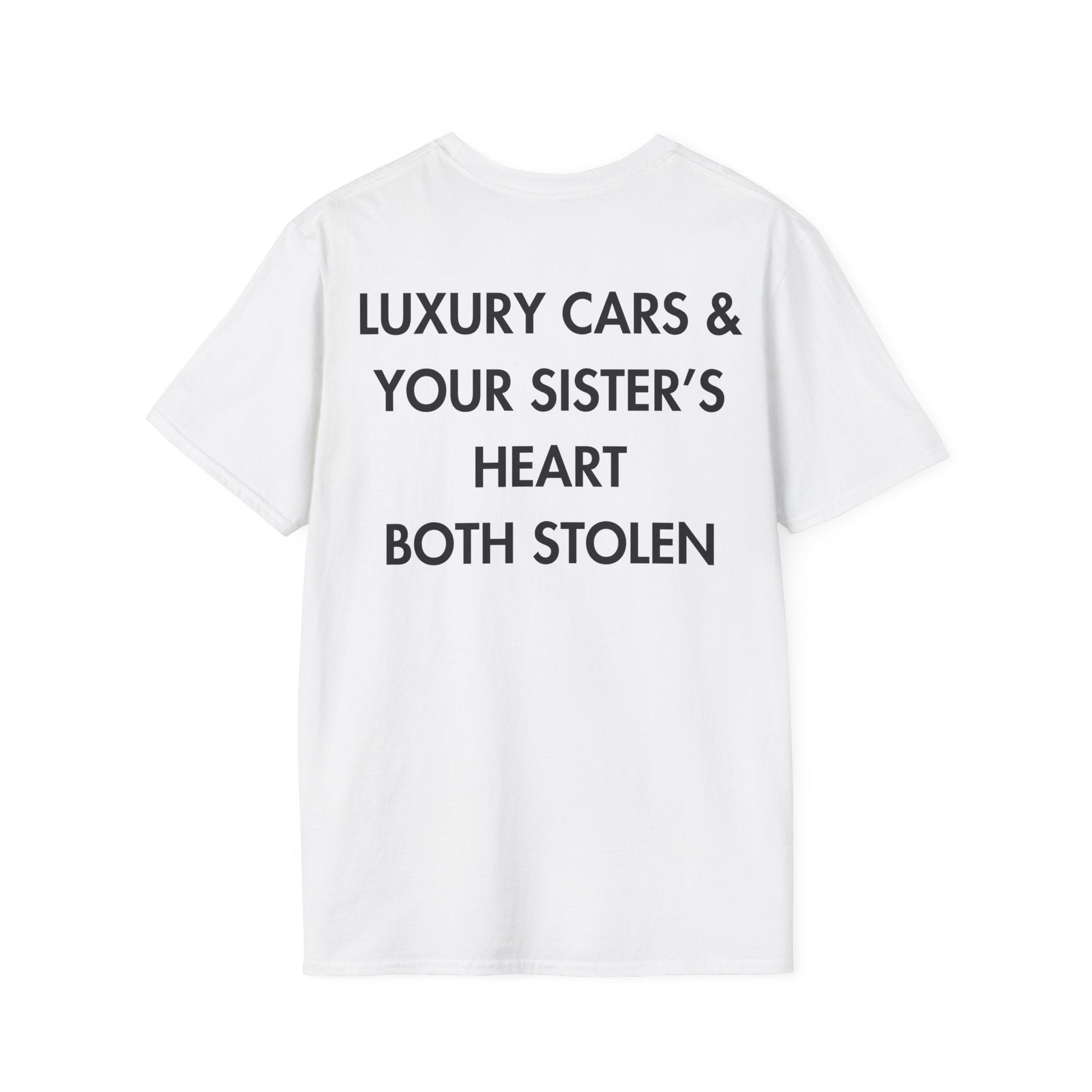 LUXURY CARS & YOUR SISTER’S HEART BOTH STOLEN - Everything I Love - Unisex T-Shirt - Back Print-3