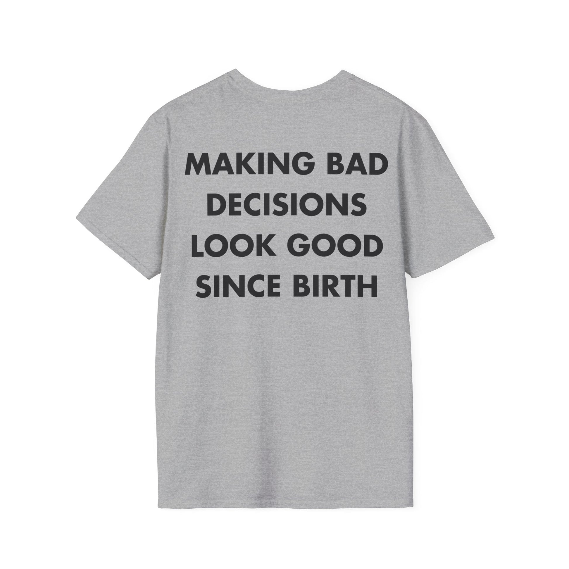 MAKING BAD DECISIONS LOOK GOOD SINCE BIRTH - Everything I Love - Unisex T-Shirt - Back Print-4