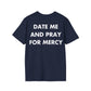 DATE ME AND PRAY FOR MERCY - Everything I Love - Unisex T-Shirt - Back Print-2
