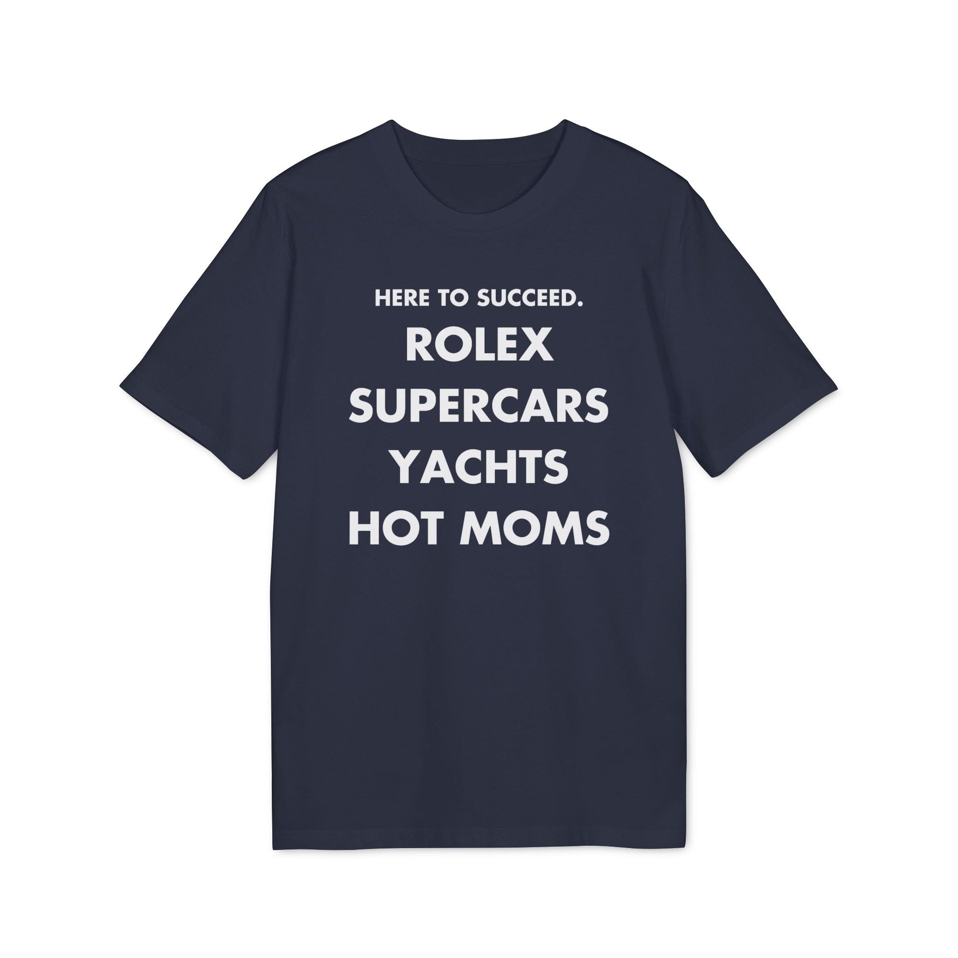 Here to succeed. Rolex Supercars Yachts Hot Moms - Everything I Love - Premium Bio Unisex T-Shirt - Front Print-5