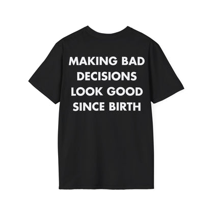 MAKING BAD DECISIONS LOOK GOOD SINCE BIRTH - Everything I Love - Unisex T-Shirt - Back Print-0