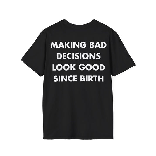 MAKING BAD DECISIONS LOOK GOOD SINCE BIRTH - Everything I Love - Unisex T-Shirt - Back Print-0