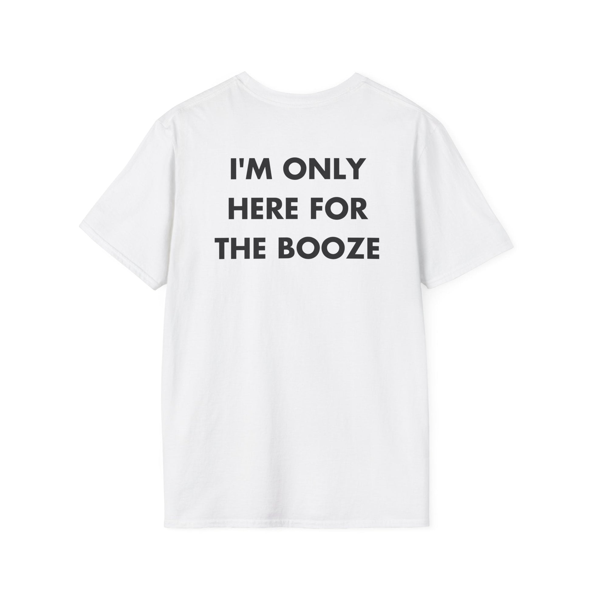 I'M ONLY HERE FOR THE BOOZE - Everything I Love - Unisex T-Shirt - Back Print-3