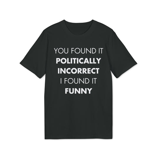 You found it politically I found it funny - Everything I Love - Premium Bio Unisex T-Shirt - Front Print-0