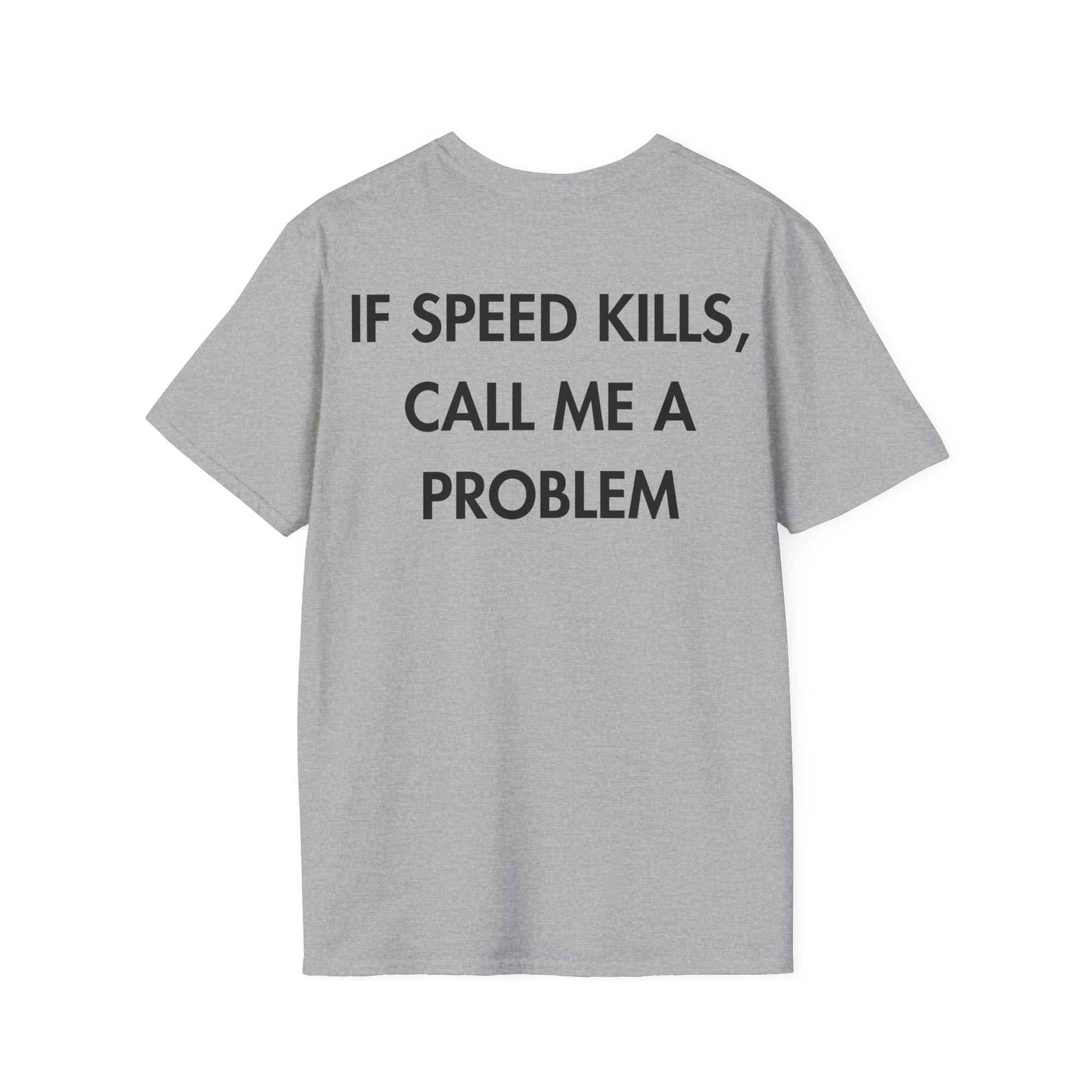 IF SPEED KILLS, CALL ME A PROBLEM - Everything I Love - Unisex T-Shirt - Back Print-4