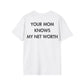 YOUR MOM KNOWS MY NET WORTH - Everything I Love - Unisex T-Shirt - Back Print-3