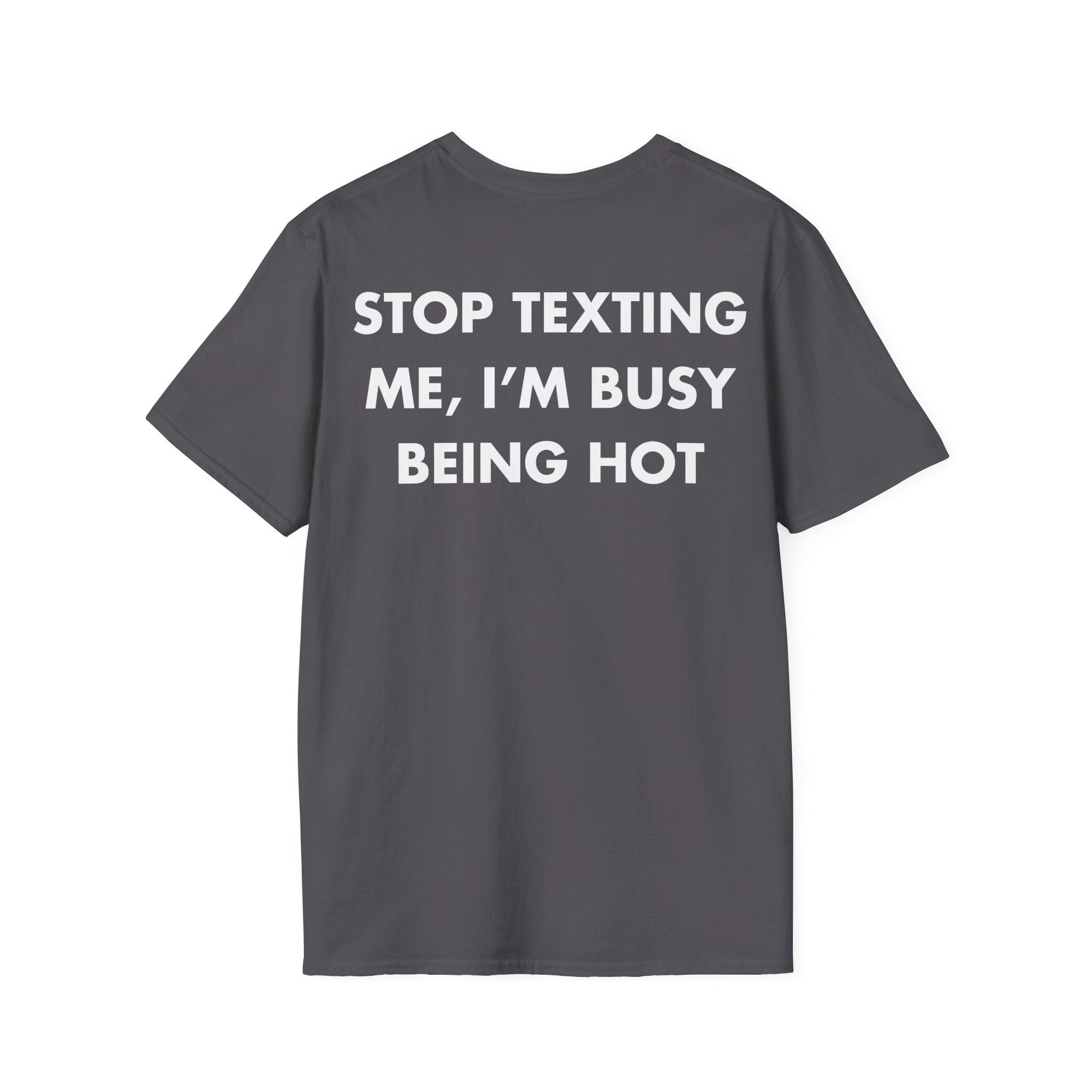 STOP TEXTING ME, I’M BUSY BEING HOT - Everything I Love - Unisex T-Shirt - Back Print-1