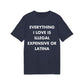 Everything I Love is illegal expensive or Latina - Everything I Love - Premium Bio Unisex T-Shirt - Front Print-5