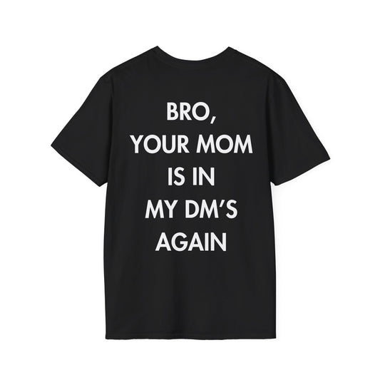 BRO, YOUR MOM IS IN MY DM’S AGAIN - Everything I Love - Unisex T-Shirt - Back Print-0