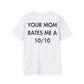 YOUR MOM RATES ME A 10/10 - Everything I Love - Unisex T-Shirt - Back Print-3
