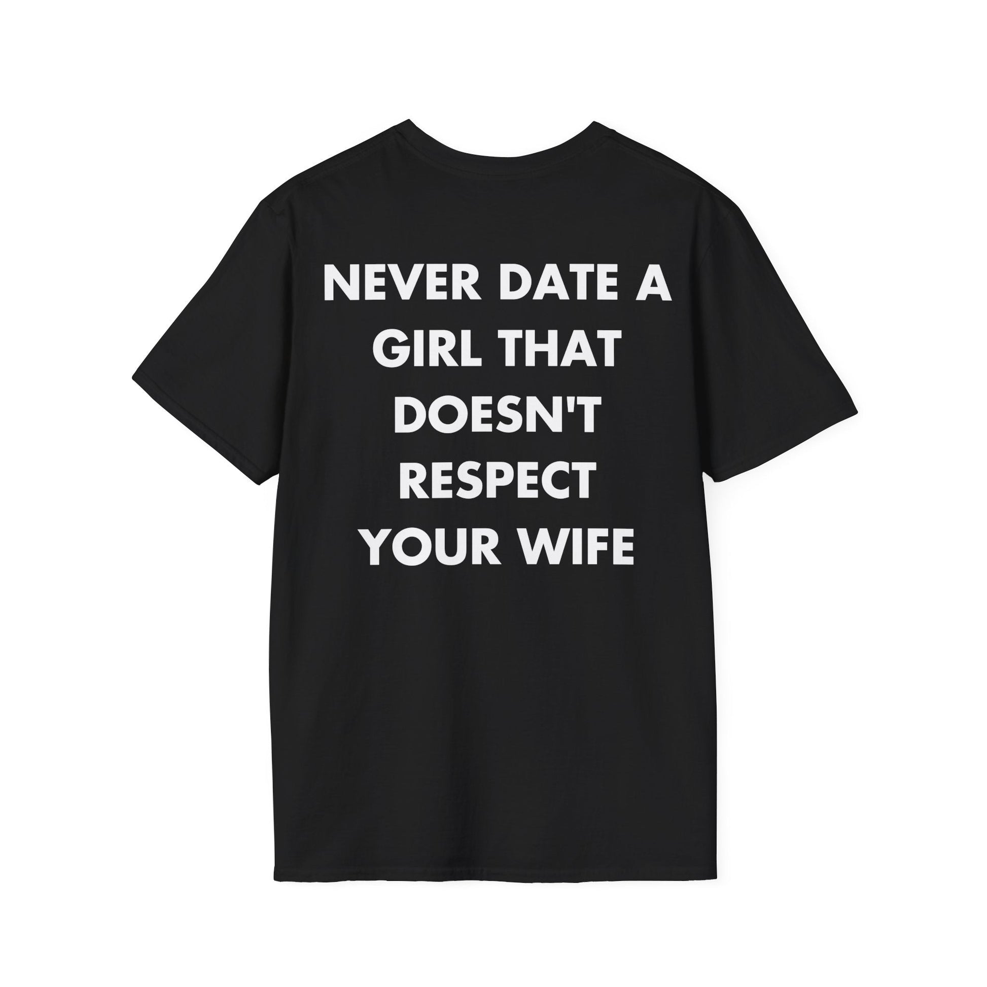 NEVER DATE A GIRL THAT DOESN'T RESPECT YOUR WIFE - Everything I Love - Unisex T-Shirt - Back Print-0