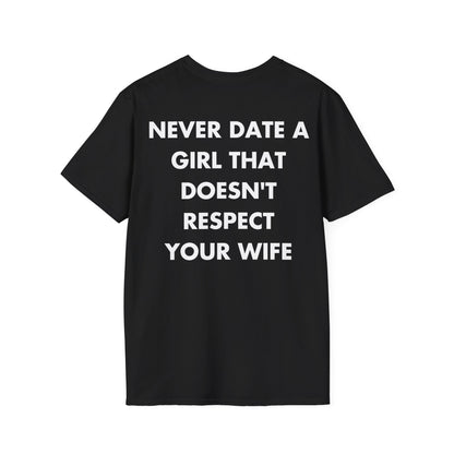 NEVER DATE A GIRL THAT DOESN'T RESPECT YOUR WIFE - Everything I Love - Unisex T-Shirt - Back Print-0