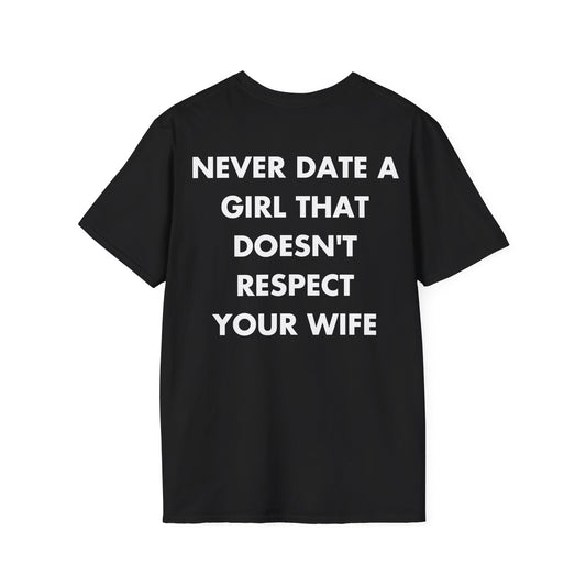 NEVER DATE A GIRL THAT DOESN'T RESPECT YOUR WIFE - Everything I Love - Unisex T-Shirt - Back Print-0