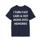 I TURN FAST CARS & HOT MOMS INTO MEMORIES - Everything I Love - Unisex T-Shirt - Back Print-2