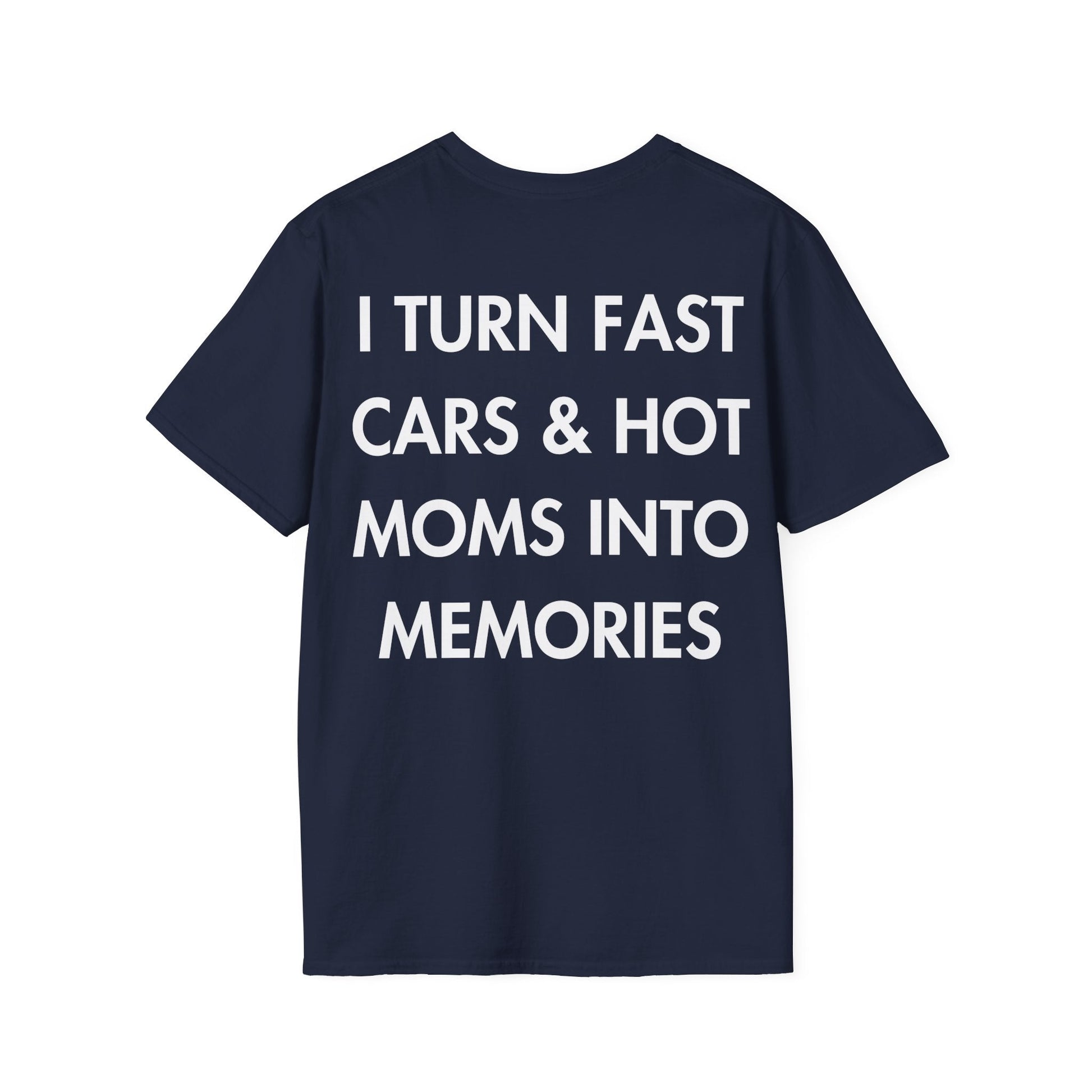 I TURN FAST CARS & HOT MOMS INTO MEMORIES - Everything I Love - Unisex T-Shirt - Back Print-2